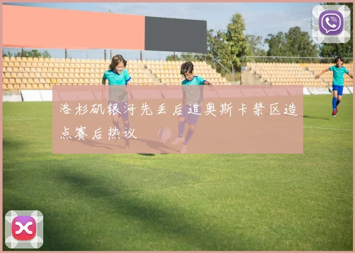 洛杉矶银河先丢后追奥斯卡禁区造点赛后热议