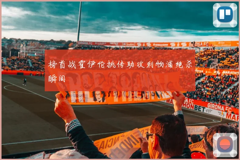 榜首战霍伊伦挑传助攻利物浦绝杀瞬间
