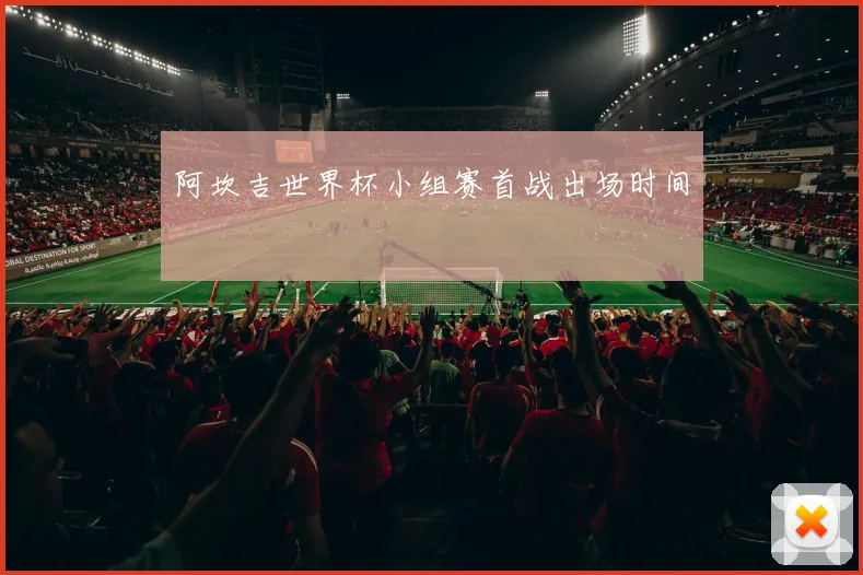 阿坎吉世界杯小组赛首战出场时间