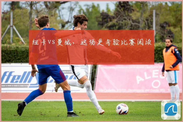 纽卡vs曼城，这场更考验比赛阅读