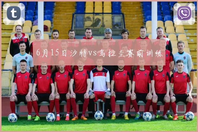 6月15日沙特vs乌拉圭赛前训练