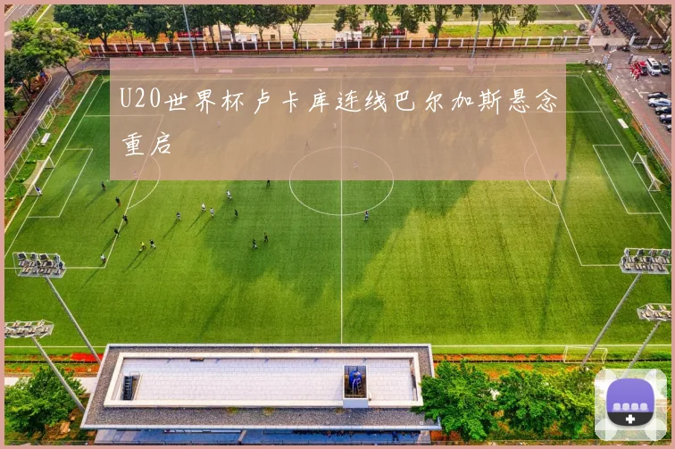 U20世界杯卢卡库连线巴尔加斯悬念重启