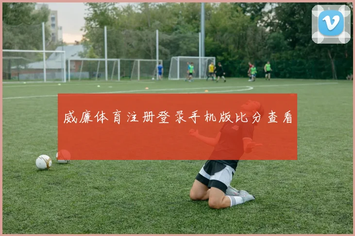 威廉体育注册登录手机版比分查看